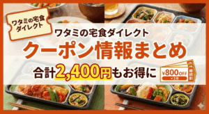 【2026年1月最新】ワタミの宅食ダイレクトのクーポン・キャンペーン情報まとめ！2,400円OFFで始められます